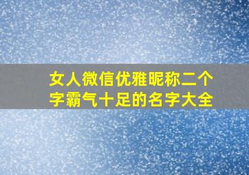 女人微信优雅昵称二个字霸气十足的名字大全