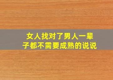 女人找对了男人一辈子都不需要成熟的说说