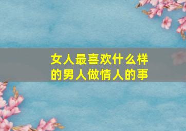 女人最喜欢什么样的男人做情人的事