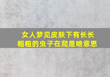 女人梦见皮肤下有长长粗粗的虫子在爬是啥意思