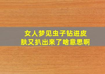 女人梦见虫子钻进皮肤又扒出来了啥意思啊