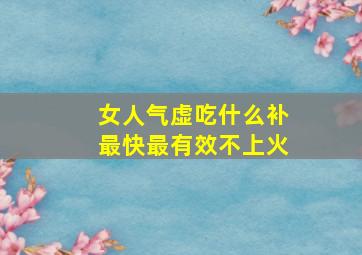 女人气虚吃什么补最快最有效不上火