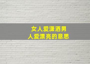 女人爱潇洒男人爱漂亮的意思