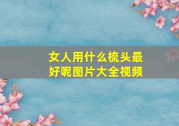 女人用什么梳头最好呢图片大全视频