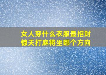 女人穿什么衣服最招财惊天打麻将坐哪个方向