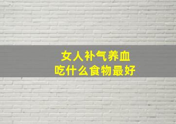 女人补气养血吃什么食物最好