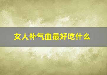 女人补气血最好吃什么