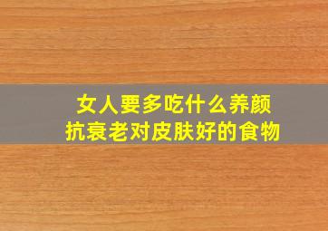 女人要多吃什么养颜抗衰老对皮肤好的食物