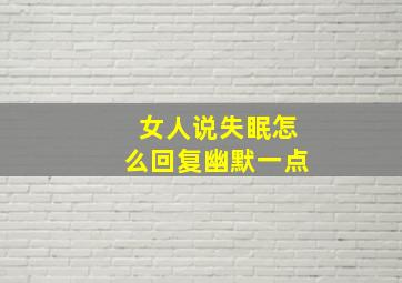 女人说失眠怎么回复幽默一点