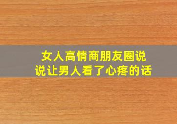 女人高情商朋友圈说说让男人看了心疼的话