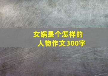 女娲是个怎样的人物作文300字