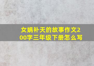 女娲补天的故事作文200字三年级下册怎么写