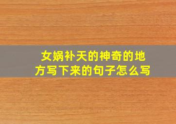 女娲补天的神奇的地方写下来的句子怎么写