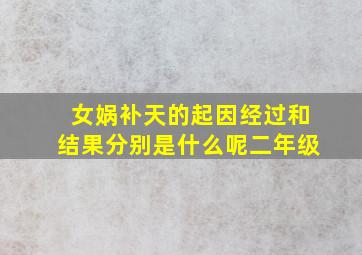 女娲补天的起因经过和结果分别是什么呢二年级