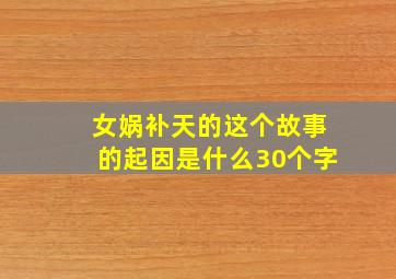 女娲补天的这个故事的起因是什么30个字