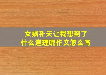 女娲补天让我想到了什么道理呢作文怎么写