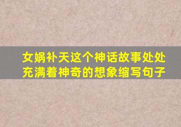 女娲补天这个神话故事处处充满着神奇的想象缩写句子