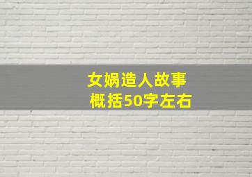 女娲造人故事概括50字左右