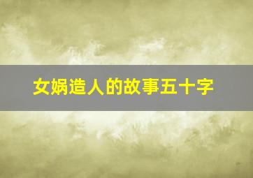 女娲造人的故事五十字