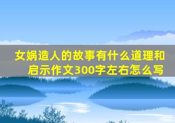 女娲造人的故事有什么道理和启示作文300字左右怎么写