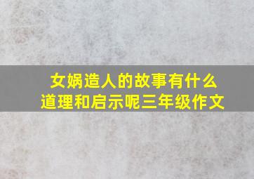 女娲造人的故事有什么道理和启示呢三年级作文