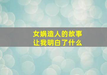 女娲造人的故事让我明白了什么