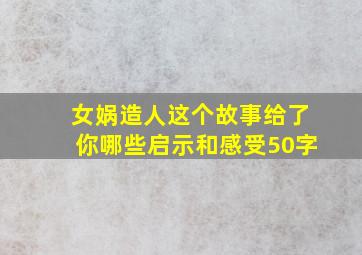 女娲造人这个故事给了你哪些启示和感受50字