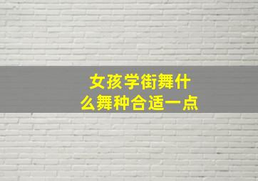 女孩学街舞什么舞种合适一点