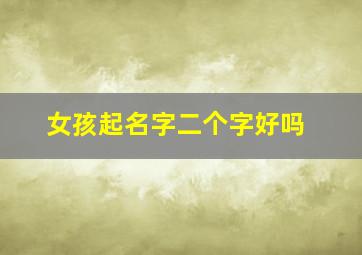 女孩起名字二个字好吗