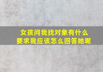 女孩问我找对象有什么要求我应该怎么回答她呢