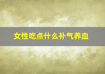 女性吃点什么补气养血