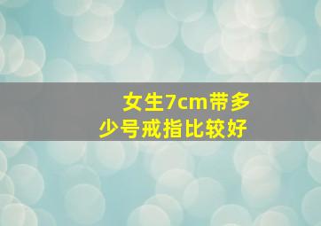 女生7cm带多少号戒指比较好