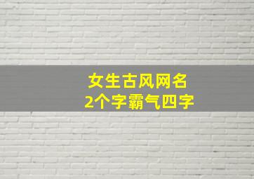 女生古风网名2个字霸气四字