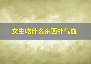 女生吃什么东西补气血