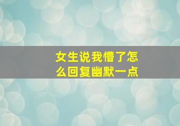 女生说我懵了怎么回复幽默一点