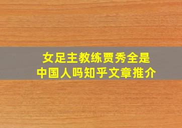 女足主教练贾秀全是中国人吗知乎文章推介