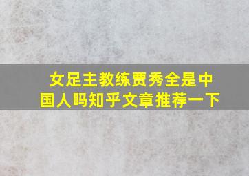 女足主教练贾秀全是中国人吗知乎文章推荐一下