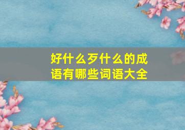 好什么歹什么的成语有哪些词语大全