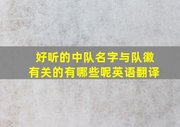 好听的中队名字与队徽有关的有哪些呢英语翻译