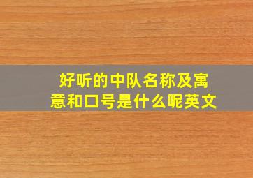 好听的中队名称及寓意和口号是什么呢英文