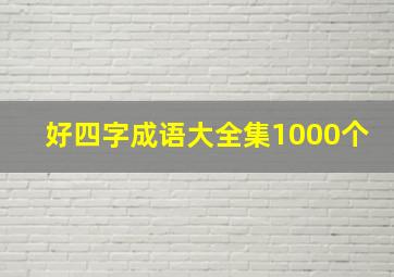 好四字成语大全集1000个