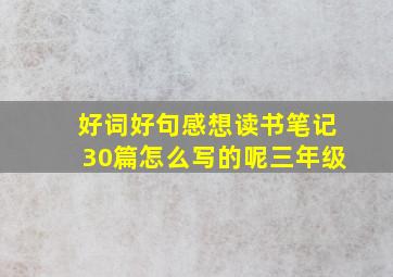 好词好句感想读书笔记30篇怎么写的呢三年级