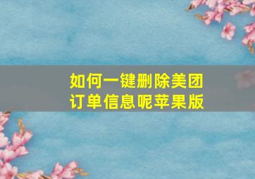 如何一键删除美团订单信息呢苹果版