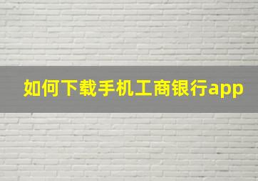 如何下载手机工商银行app