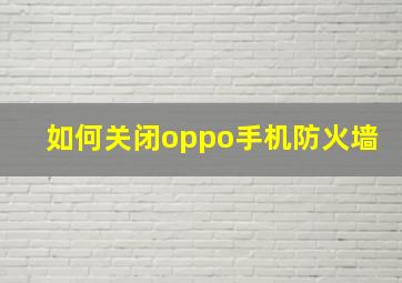 如何关闭oppo手机防火墙