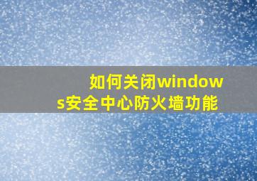 如何关闭windows安全中心防火墙功能