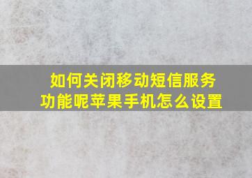 如何关闭移动短信服务功能呢苹果手机怎么设置