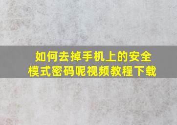 如何去掉手机上的安全模式密码呢视频教程下载