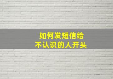 如何发短信给不认识的人开头