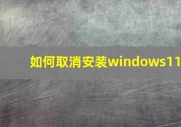 如何取消安装windows11